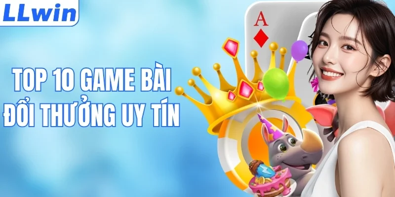 Top 10 Game Bài Đổi Thưởng Uy Tín 2026 – Chơi Là Ghiền